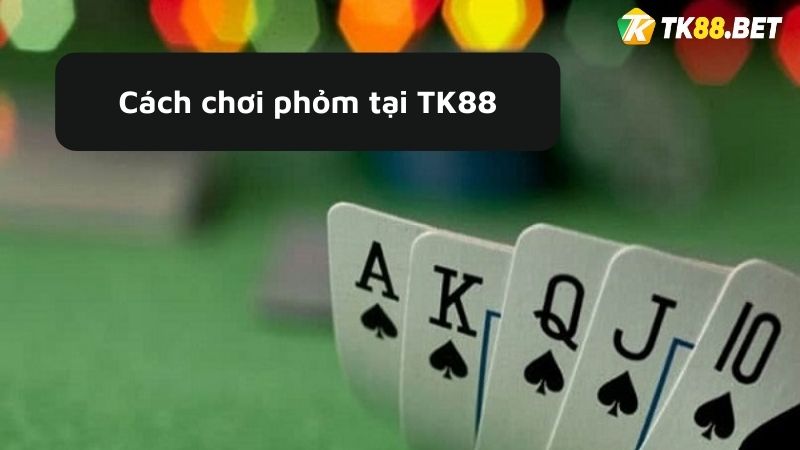 Cách chơi phỏm TK88