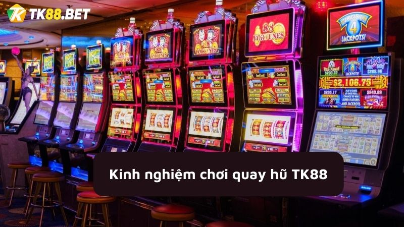 Kinh nghiệm chơi quay hũ TK88