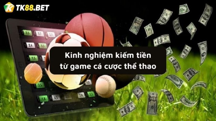 kinh nghiệm kiếm tiền từ game cá cược thể thao