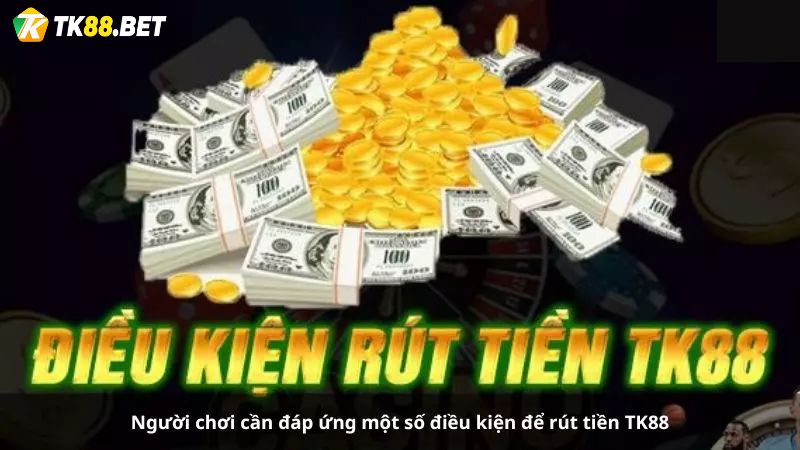 Điều kiện rút tiền TK88a